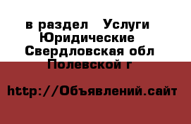  в раздел : Услуги » Юридические . Свердловская обл.,Полевской г.